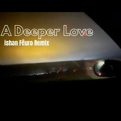A Deeper Love (Ishan Fêuro Remix) [FREE DOWNLOAD]
