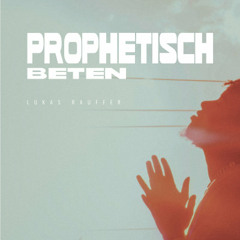 Prophetisch Beten - Lukas Rauffer