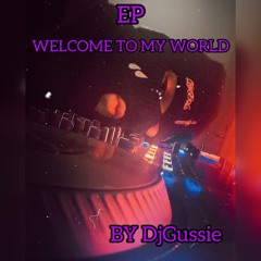 EP WELCOME TO MY WORLD By DjGussie