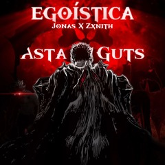 EGOÍSTICA x Asta x Guts - (ANABOLIC VERSION) - [ft.Zxnith]