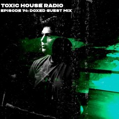 Toxic House Radio Ep. 14  Doxed Guest Mix
