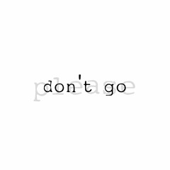 don’t go