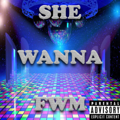She Wanna FWM