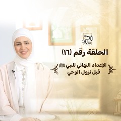 الحلقة (١٦) : الإعداد النهائي للنبي ﷺ قبل نزول الوحي