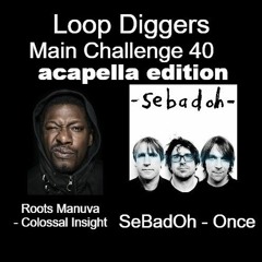 Loop Diggers Challenge 40 (acapella edition) - Roots Manuva - Colossal Insight, SeBaDoh - Once