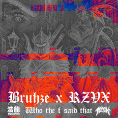 BRUHZE X RZVX - WHO THE F SAID THAT