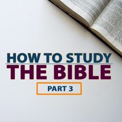 How To Study The Bible - Part 3