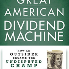 DOWNLOAD KINDLE ✉️ The Great American Dividend Machine: How an Outsider Became the Un