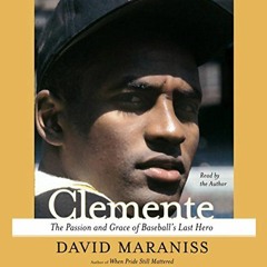 Read online Clemente: The Passion and Grace of Baseball's Last Hero by  David Maraniss,David Maranis