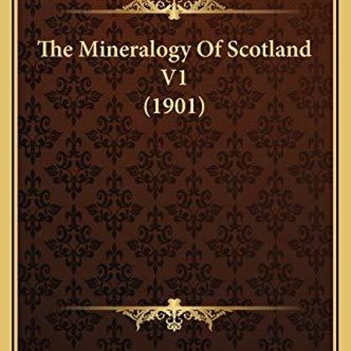 [READ DOWNLOAD] The Mineralogy Of Scotland V1 (1901)