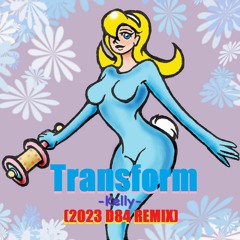 Transform -Kelly- Bust a Groove (2023 D84 REMIX)