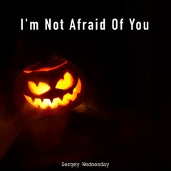 Sergey Wednesday - I'm Not Afraid Of You (Original Mix)