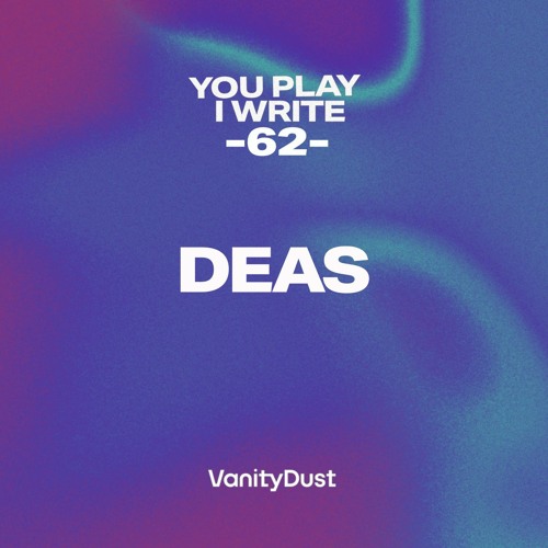 You Play I Write [62] — DEAS
