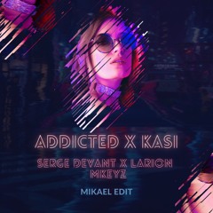 Serge Devant x Larion & Mkeyz - Addicted x Kasi (Mikael Edit)