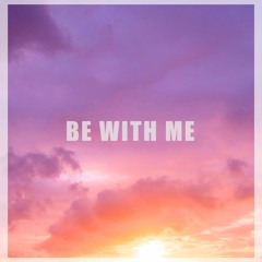 Be With Me (Out on Spotify + Apple Music)