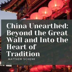 China Unearthed: Beyond The Great Wall And Into The Heart Of Tradition