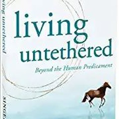 (Download❤️eBook)✔️ Living Untethered: Beyond the Human Predicament Online Book
