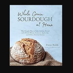 [PDF READ ONLINE] ⚡ Whole Grain Sourdough at Home: The Simple Way to Bake Artisan Bread with Whole