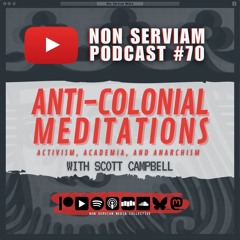 Non Serviam Podcast #70 - Anti-Colonial Meditations with Scott Campbell