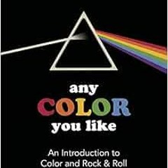 [VIEW] EBOOK EPUB KINDLE PDF Any Color You Like: An Introduction to Colors and Rock &