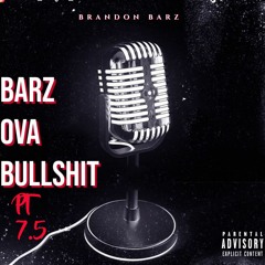 Barz ova Bullshit Pt 7.5