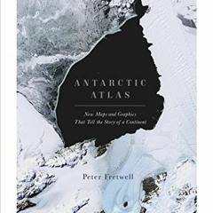 [ACCESS] [KINDLE PDF EBOOK EPUB] Antarctic Atlas: New Maps and Graphics That Tell the Story of A Con