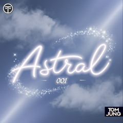 Tom Jung Presents ASTRAL 001 (Melodic Techno, Trance, Progressive, Dark Rave)