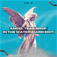 ANGEL TEAR DROP IN THE WATER (HARD EDIT) [FREE DL]