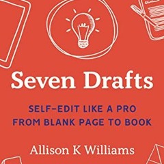 VIEW [EPUB KINDLE PDF EBOOK] Seven Drafts: Self-Edit Like a Pro from Blank Page to Book by  Allison