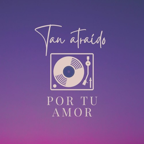 Stream Tan atraído por tu amor I’m so attracted by your love