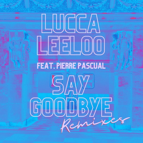 INCOMING : Lucca Leeloo - Say Goodbye feat. Pierre Pascual (Endrik Schroeder Lost Love Remix)
