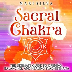 [Get] EPUB KINDLE PDF EBOOK Sacral Chakra: The Ultimate Guide to Opening, Balancing,