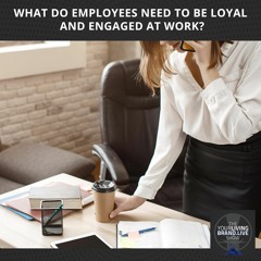 What do Employees Need to be Loyal and Engaged at Work?