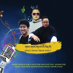 Sang Sang Tab Bi Siimo-lyrics & Tune : Migmar Dorji, Singer : Kinzang Dorji & Nidup Dorji