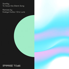 PREMIERE: Somfay - To Voice the Silent Song (Kostya Outta Remix) [Strange Town Recordings]
