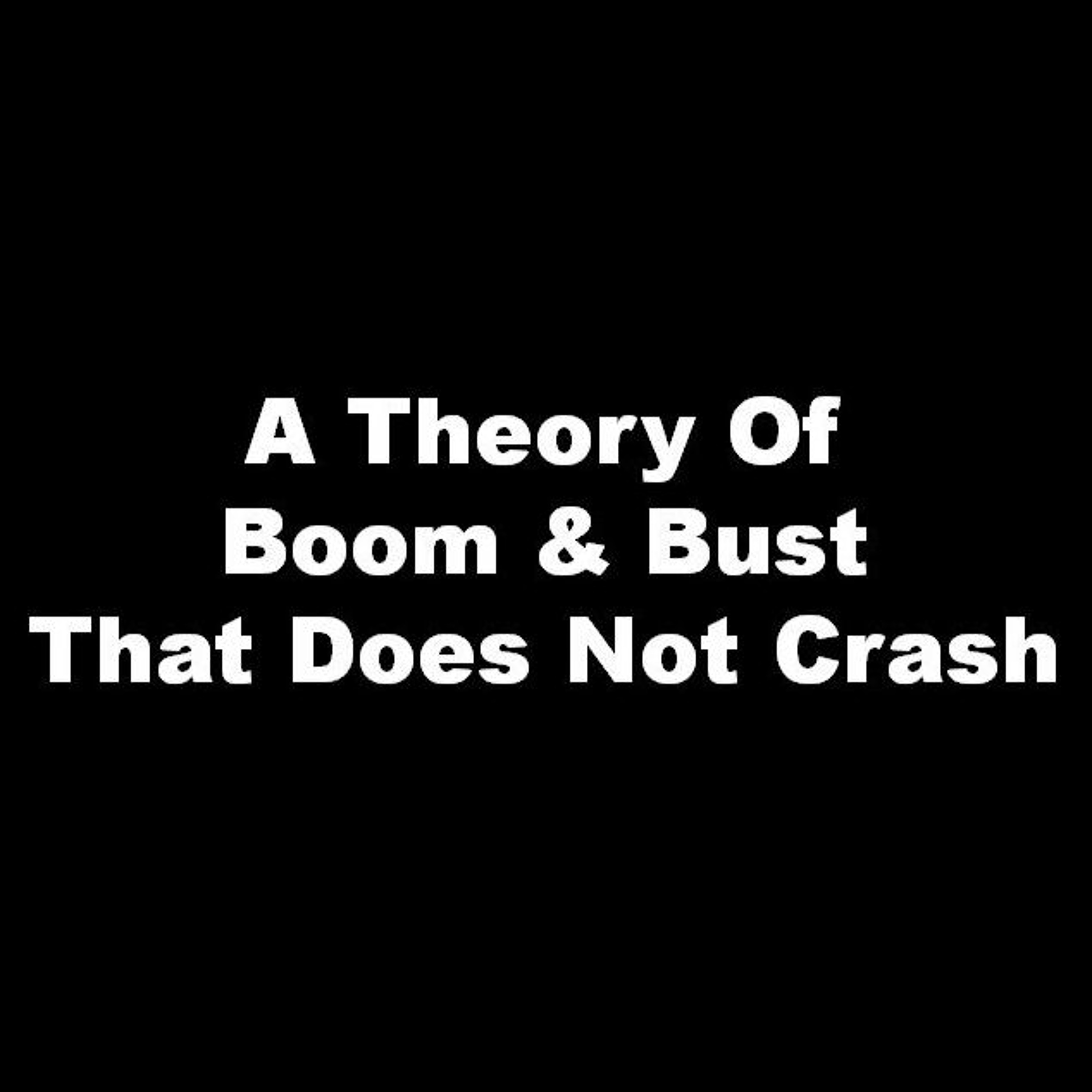 Nr. 13. - A Theory of Boom And Bust That Does Not Crash