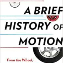 [Get] EPUB 💘 A Brief History of Motion: From the Wheel, to the Car, to What Comes Ne