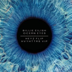 HEYZ FLIP - BILLIE EILISH - OCEAN EYES (HVYHTTRS VIP)