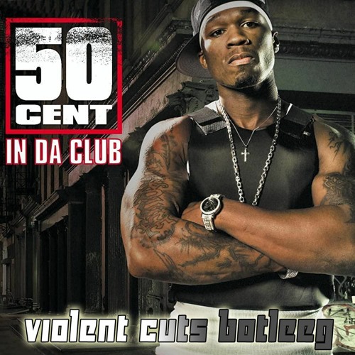 Violent Cuts Ft. 50Cent - In Da Club (BOTLEEG REMIX)( MASTER)