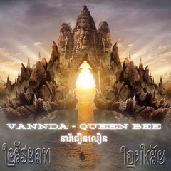 VANNDA - QUEEN BEE - នារីជឿនលឿន ( LEXSYAN X LOWKXY )