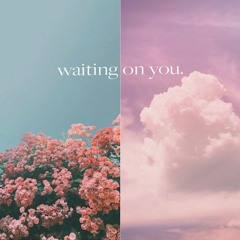 waiting on you.