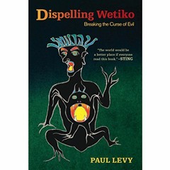 [GET] EBOOK EPUB KINDLE PDF Dispelling Wetiko: Breaking the Curse of Evil by  Paul Le