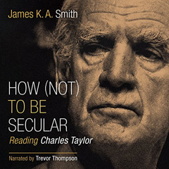 View EPUB 💔 How (Not) to Be Secular: Reading Charles Taylor by  Trevor Thompson,Jame