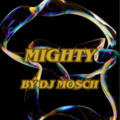 Mighty By Dj Mosch
