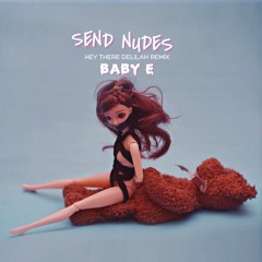 BABY E - SEND NUDES (HEY THERE DELILAH REMIX)