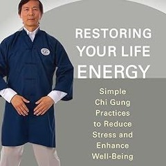 P.D.F. FREE DOWNLOAD Restoring Your Life Energy: Simple Chi Gung Practices to Reduce Stress and