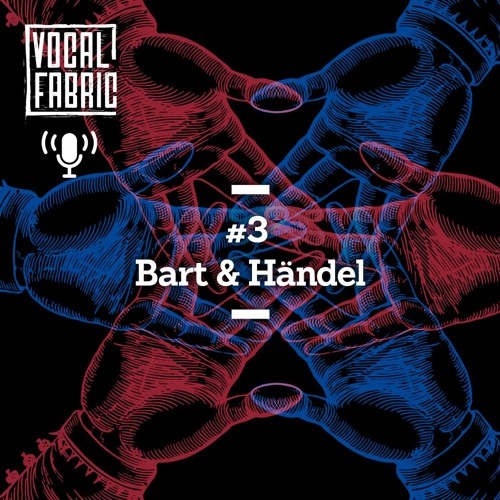 Vocal Fabric Podcast Episode 3: Bart & Händel