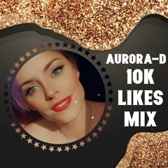 Aurora - D - 10K Likes Thank You Mix