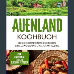 PDF [READ] 📖 Auenland Kochbuch: Die leckersten Rezepte der Hobbits, Elben, Zwerge und Orks aus Mit