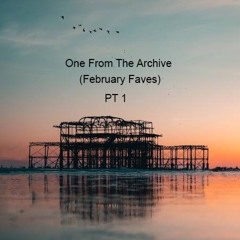ONE FROM THE ARCHIVE (February Faves) PT I